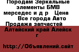 Породам Зеркальные элементы БМВ мерседес и д.р › Цена ­ 500 - Все города Авто » Продажа запчастей   . Алтайский край,Алейск г.